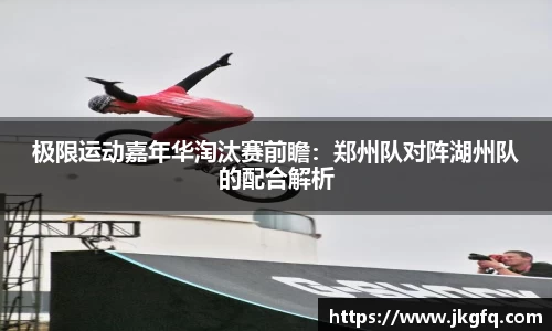 极限运动嘉年华淘汰赛前瞻：郑州队对阵湖州队的配合解析