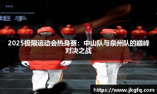 2025极限运动会热身赛：中山队与泉州队的巅峰对决之战