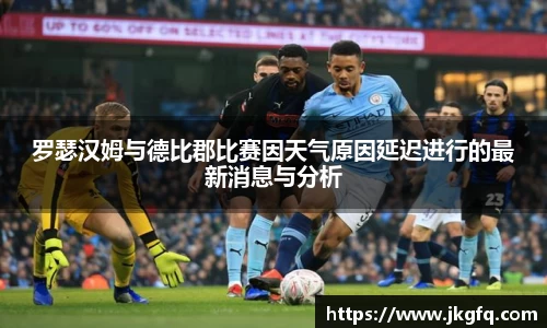 罗瑟汉姆与德比郡比赛因天气原因延迟进行的最新消息与分析